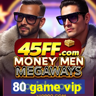 80 game vip